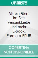 Als ein Stern im See versankLiebe und mehr. E-book. Formato EPUB ebook