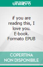 if you are reading this, I love you. E-book. Formato EPUB ebook