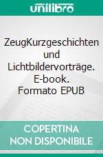 ZeugKurzgeschichten und Lichtbildervorträge. E-book. Formato EPUB ebook di Tibor Rácskai