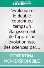 L'évolution et le double courant du tempsUn élargissement de l'approche évolutionniste des sciences par une autocritique de la connaissance. E-book. Formato EPUB ebook
