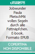 Jobwunder Paula PlietschMit vollen Segeln durch alle Fettnäpfchen. E-book. Formato EPUB ebook di Astrid Petersen