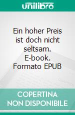 Ein hoher Preis ist doch nicht seltsam. E-book. Formato EPUB ebook di Klaas Meekma