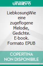 LiebkosungWie eine zugeflogene Melodie, Gedichte. E-book. Formato EPUB ebook