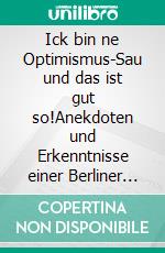 Ick bin ne Optimismus-Sau und das ist gut so!Anekdoten und Erkenntnisse einer Berliner Blondine. E-book. Formato EPUB ebook di Claudia Serifi