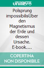 Polsprung impossibilisÜber den Magnetismus der Erde und dessen Ursache. E-book. Formato EPUB ebook