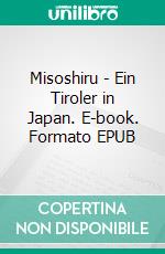 Misoshiru - Ein Tiroler in Japan. E-book. Formato EPUB ebook