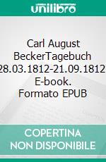 Carl August BeckerTagebuch 28.03.1812-21.09.1812. E-book. Formato EPUB ebook