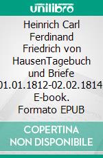 Heinrich Carl Ferdinand Friedrich von HausenTagebuch und Briefe 01.01.1812-02.02.1814. E-book. Formato EPUB ebook di Jörg Titze