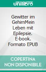 Gewitter im GehirnMein Leben mit Epilepsie. E-book. Formato EPUB ebook di Joachim Tritschler