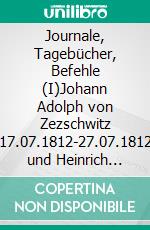 Journale, Tagebücher, Befehle (I)Johann Adolph von Zezschwitz 17.07.1812-27.07.1812 und Heinrich Christian von Klengel 30.07.1812-28.02.1813. E-book. Formato EPUB ebook