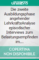 Die zweite Ausbildungsphase angehender LehrkräfteAnalyse episodischer Interviews zum Belastungsempfinden im Vorbereitungsdienst. E-book. Formato EPUB ebook