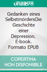 Gedanken eines SelbstmördersDie Geschichte einer Depression. E-book. Formato EPUB ebook di Erika Lersch