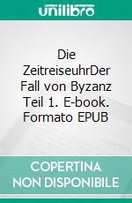 Die ZeitreiseuhrDer Fall von Byzanz Teil 1. E-book. Formato EPUB ebook di Florian Fink