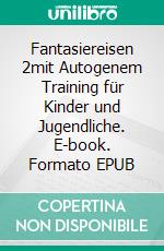 Fantasiereisen 2mit Autogenem Training für Kinder und Jugendliche. E-book. Formato EPUB ebook di Katrin Biela-Blasius