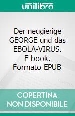 Der neugierige GEORGE und das EBOLA-VIRUS. E-book. Formato EPUB ebook