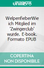 WelpenfieberWie ich Mitglied im "Zwingerclub" wurde. E-book. Formato EPUB ebook