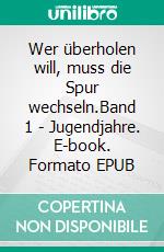 Wer überholen will, muss die Spur wechseln.Band 1 - Jugendjahre. E-book. Formato EPUB ebook di Reinhold Brechtel