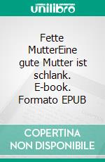 Fette MutterEine gute Mutter ist schlank. E-book. Formato EPUB ebook