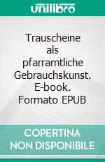 Trauscheine als pfarramtliche Gebrauchskunst. E-book. Formato EPUB ebook di Kurt Dröge