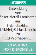 Entwicklung von Faser-Metall-Laminaten aus Hybridtextilien (FibMet)Schlussbericht zu IGF-Vorhaben Nr. 19300 N : Berichtszeitraum: 01.02.2017-31.07.2019. E-book. Formato EPUB ebook