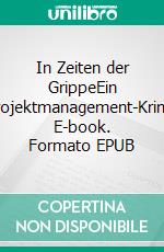 In Zeiten der GrippeEin Projektmanagement-Krimi. E-book. Formato EPUB ebook di Anne Kramer