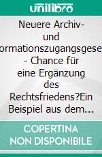 Neuere Archiv- und  Informationszugangsgesetze - Chance für eine Ergänzung des Rechtsfriedens?Ein Beispiel aus dem Schulwesen in Kleve am Niederrhein. E-book. Formato EPUB ebook