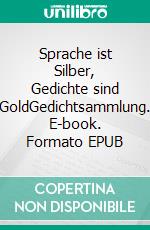 Sprache ist Silber, Gedichte sind GoldGedichtsammlung. E-book. Formato EPUB ebook di Hendrik Preßler