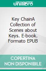 Key ChainA Collection of Scenes about Keys. E-book. Formato EPUB ebook di John Reed Middleton