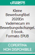 Kleine Bewerbungfibel 2020Ein Vademecum im Bewerbungsdschungel. E-book. Formato EPUB