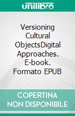 Versioning Cultural ObjectsDigital Approaches. E-book. Formato EPUB ebook