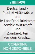 Deutschland - Produktivitätswüste und Zombie-LandProduktivitätsmisere, Zombie-Wirtschaft und Zombie-Eliten vor dem Crash. E-book. Formato EPUB ebook