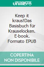 Keep it kraus!Das Basisbuch für Krauselocken. E-book. Formato EPUB ebook