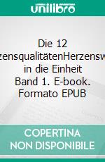 Die 12 HerzensqualitätenHerzenswege in die Einheit Band 1. E-book. Formato EPUB ebook di Heike Wagner