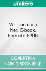 Wir sind noch hier. E-book. Formato EPUB