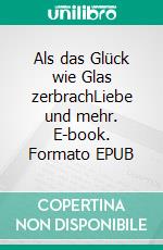 Als das Glück wie Glas zerbrachLiebe und mehr. E-book. Formato EPUB ebook