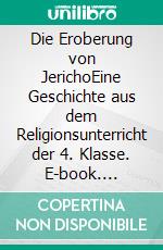 Die Eroberung von JerichoEine Geschichte aus dem Religionsunterricht der 4. Klasse. E-book. Formato EPUB ebook di Stephan Schmidt