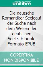 Die deutsche Romantiker-Seeleauf der Suche nach dem Wesen der deutschen Seele. E-book. Formato EPUB ebook di Wolf E. Matzker