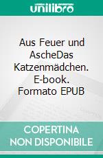 Aus Feuer und AscheDas Katzenmädchen. E-book. Formato EPUB ebook