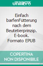 Einfach barfenFütterung nach dem Beutetierprinzip. E-book. Formato EPUB ebook