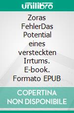 Zoras FehlerDas Potential eines versteckten Irrtums. E-book. Formato EPUB ebook