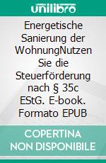 Energetische Sanierung der WohnungNutzen Sie die Steuerförderung nach § 35c EStG. E-book. Formato EPUB ebook di Jörg Wilde