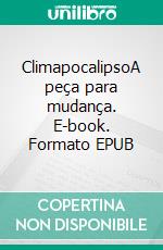 ClimapocalipsoA peça para mudança. E-book. Formato EPUB ebook