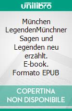 München LegendenMünchner Sagen und Legenden neu erzählt. E-book. Formato EPUB ebook
