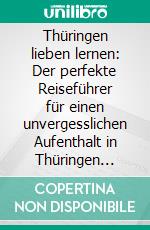 Thüringen lieben lernen: Der perfekte Reiseführer für einen unvergesslichen Aufenthalt in Thüringen inkl. Insider-Tipps und Packliste. E-book. Formato EPUB ebook
