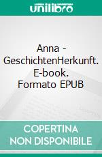 Anna - GeschichtenHerkunft. E-book. Formato EPUB ebook di Ingeborg Bauer