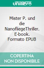 Mister P. und die NanofliegeThriller. E-book. Formato EPUB ebook di Carlos Fregasy