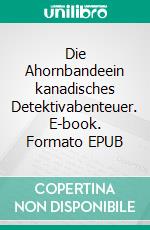 Die Ahornbandeein kanadisches Detektivabenteuer. E-book. Formato EPUB ebook