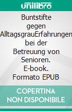 Buntstifte gegen AlltagsgrauErfahrungen bei der Betreuung von Senioren. E-book. Formato EPUB