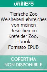 Tierische Zoo WeisheitenLehrreiches von meinen Besuchen im Krefelder Zoo. E-book. Formato EPUB ebook di Claudia Kindler