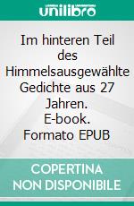 Im hinteren Teil des Himmelsausgewählte Gedichte aus 27 Jahren. E-book. Formato EPUB ebook
